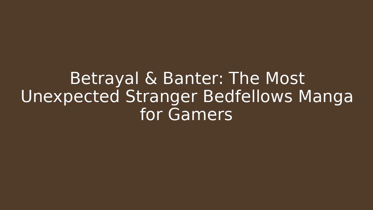 Betrayal & Banter: The Most Unexpected Stranger Bedfellows Manga for Gamers