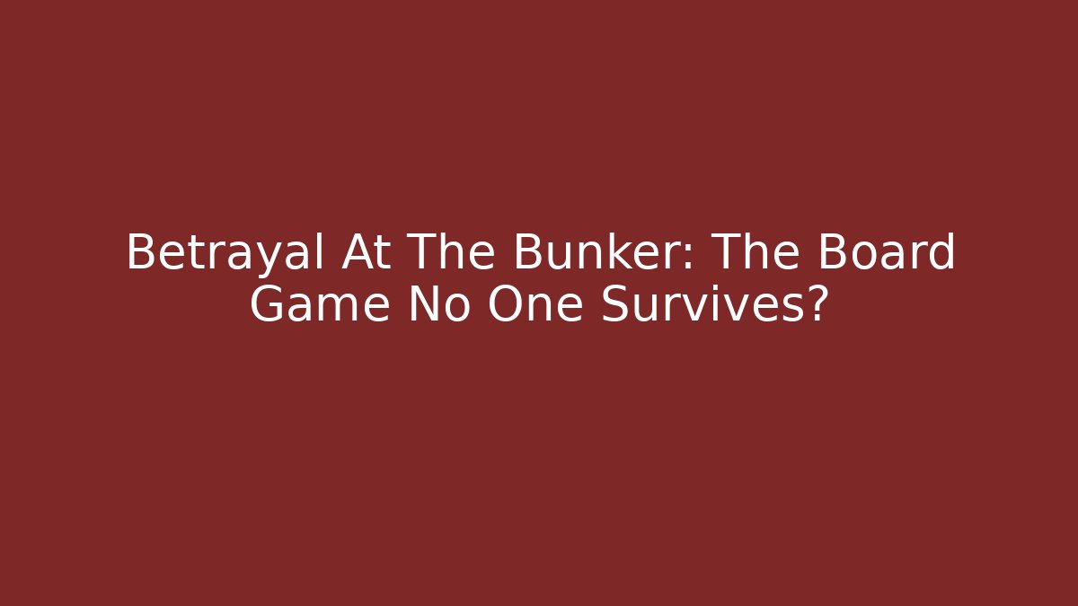 Betrayal At The Bunker: The Board Game No One Survives?