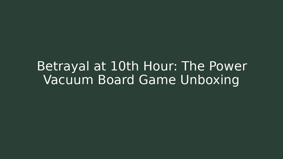 Betrayal at 10th Hour: The Power Vacuum Board Game Unboxing