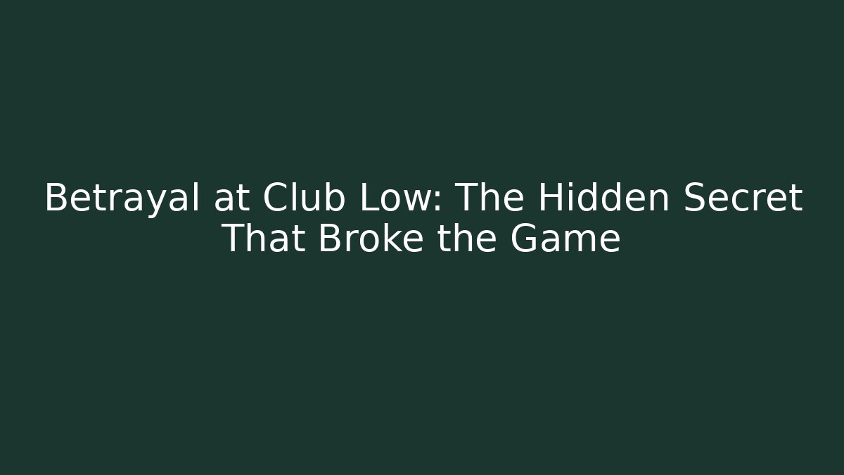 Betrayal at Club Low: The Hidden Secret That Broke the Game