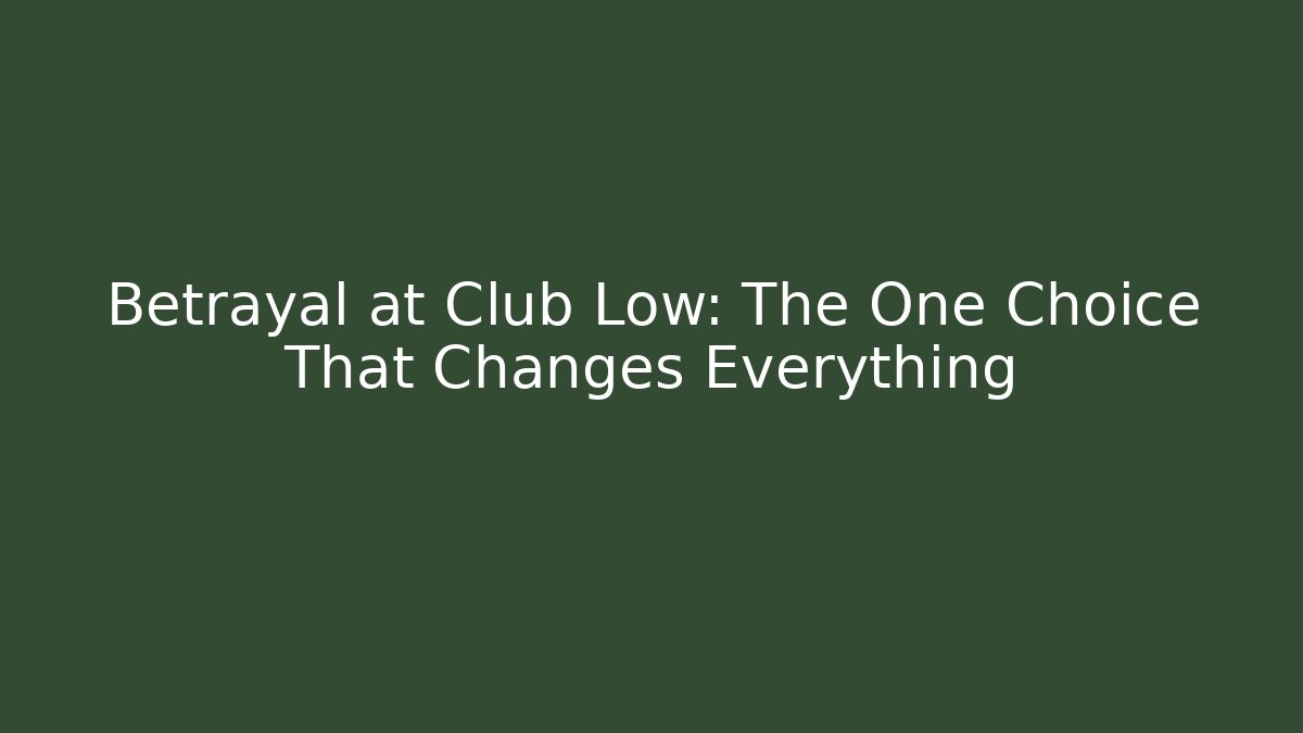 Betrayal at Club Low: The One Choice That Changes Everything