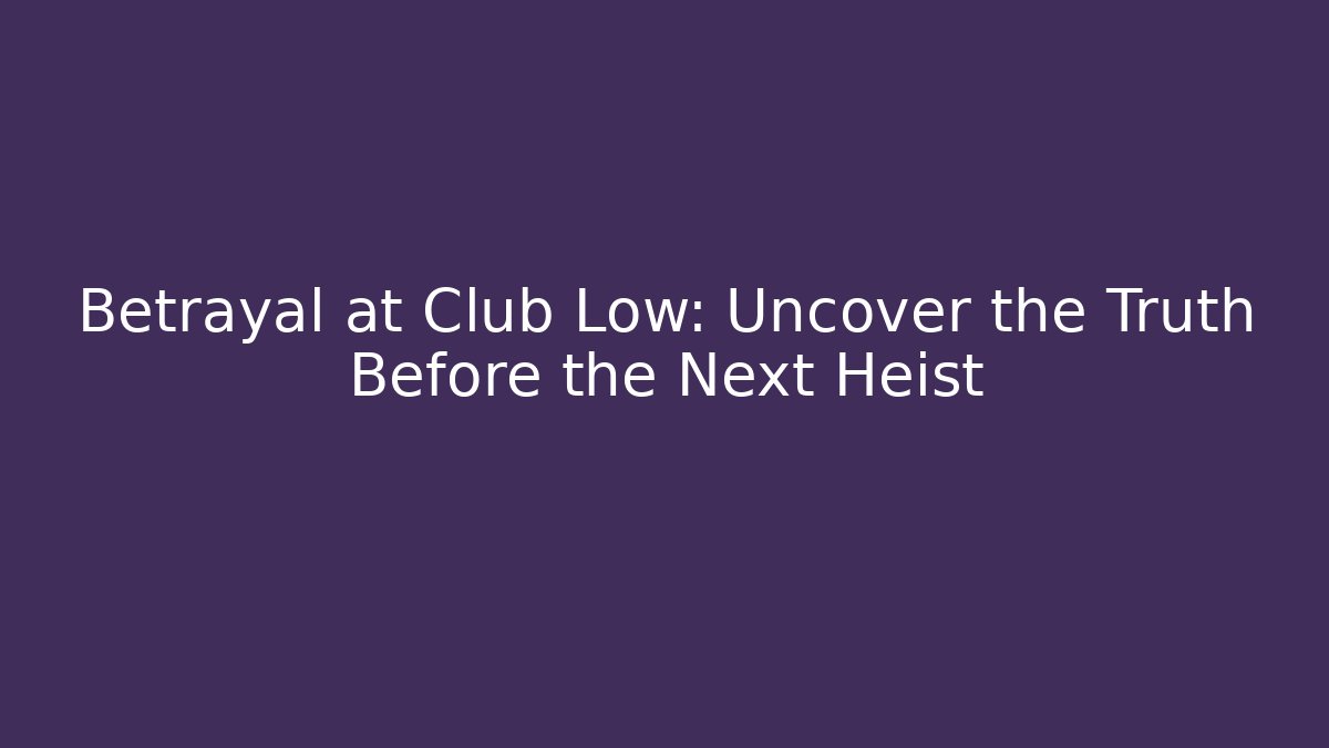 Betrayal at Club Low: Uncover the Truth Before the Next Heist