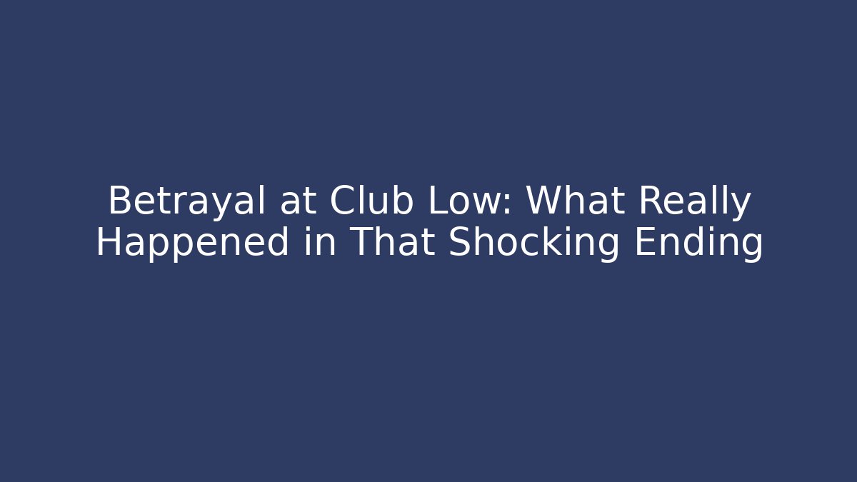 Betrayal at Club Low: What Really Happened in That Shocking Ending