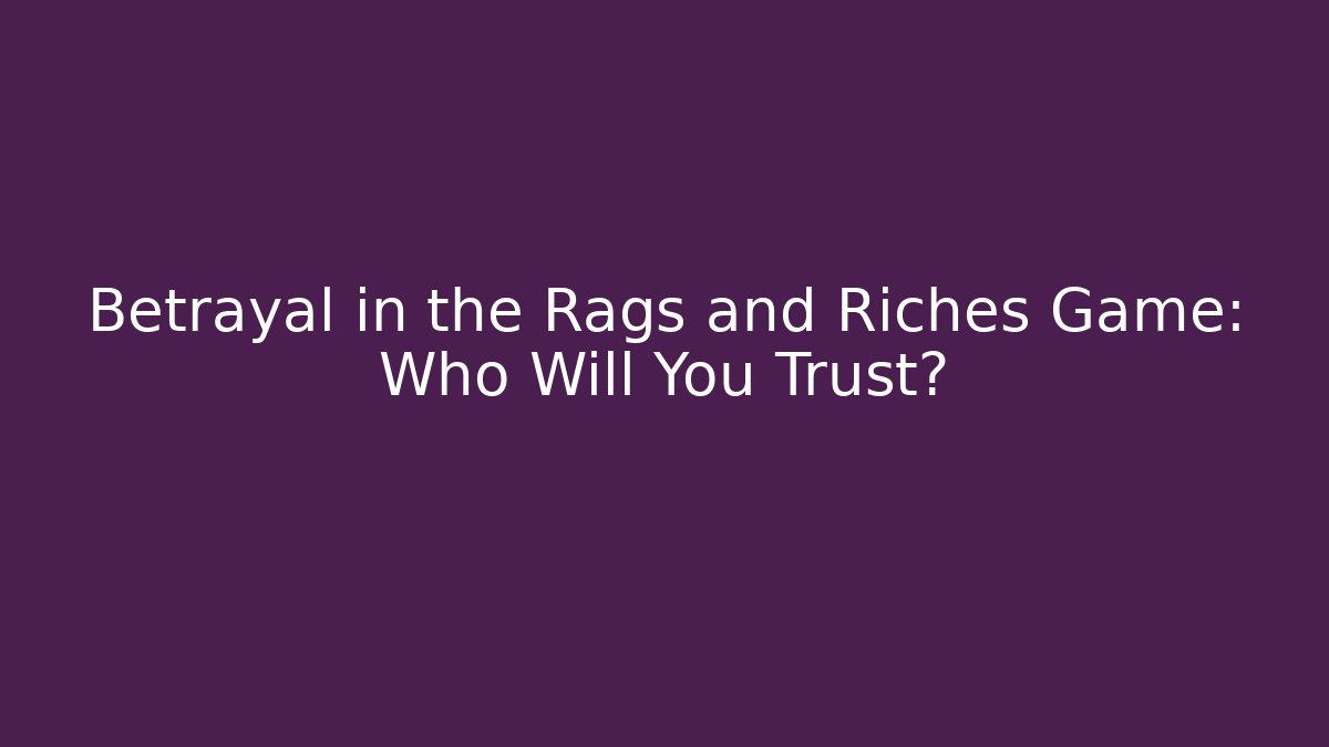 Betrayal in the Rags and Riches Game: Who Will You Trust? - The Family Holidays