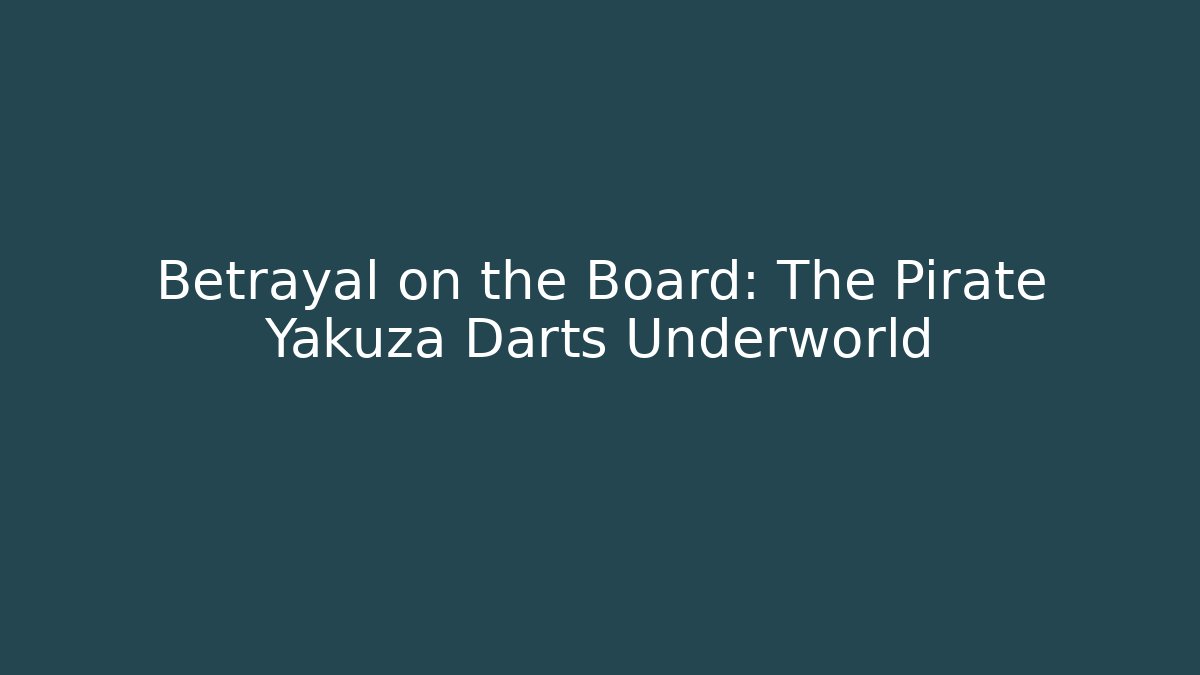 Betrayal on the Board: The Pirate Yakuza Darts Underworld