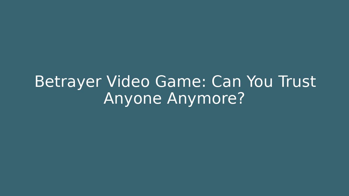 Betrayer Video Game: Can You Trust Anyone Anymore?