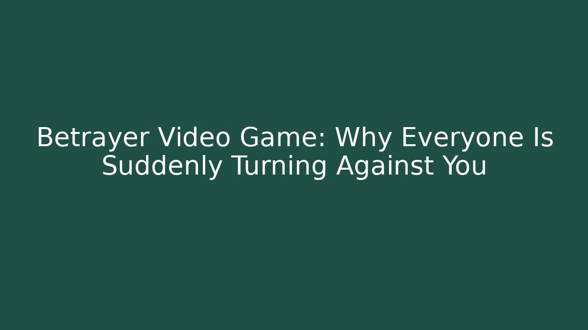 Betrayer Video Game: Why Everyone Is Suddenly Turning Against You