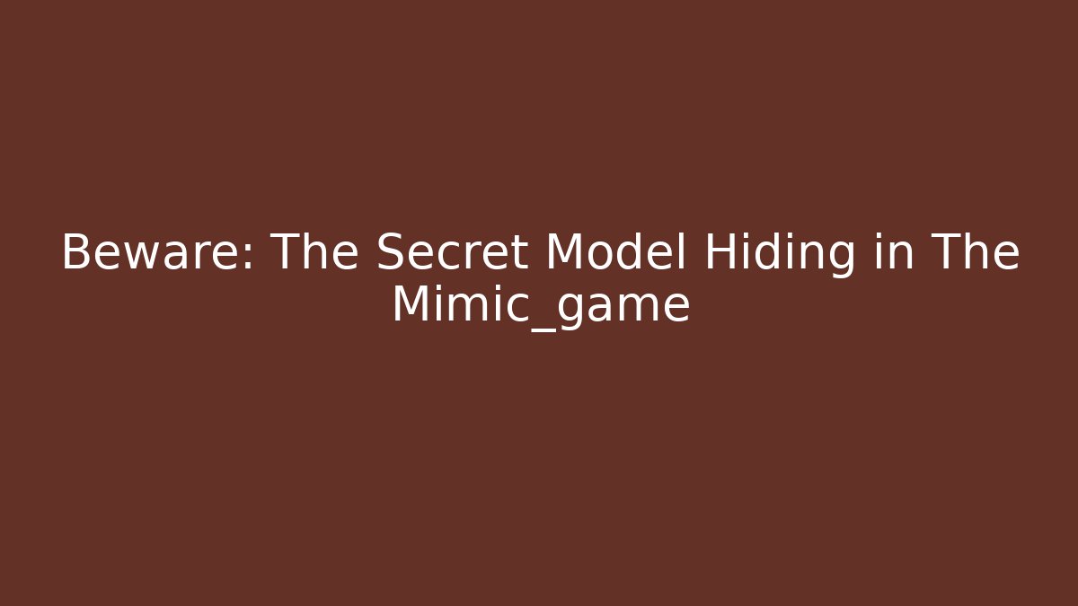 Beware: The Secret Model Hiding in The Mimic_game