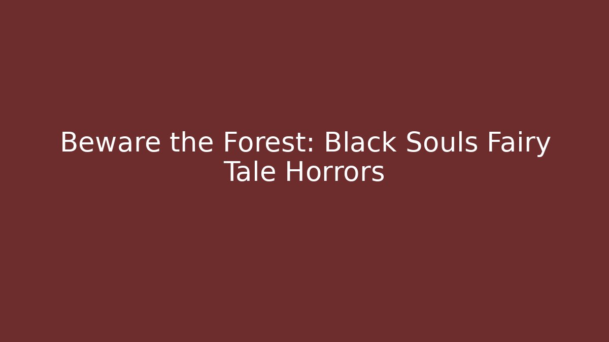 Beware the Forest: Black Souls Fairy Tale Horrors