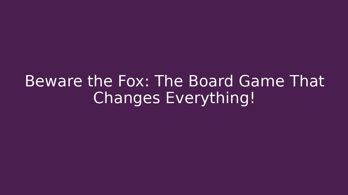 Beware the Fox: The Board Game That Changes Everything!