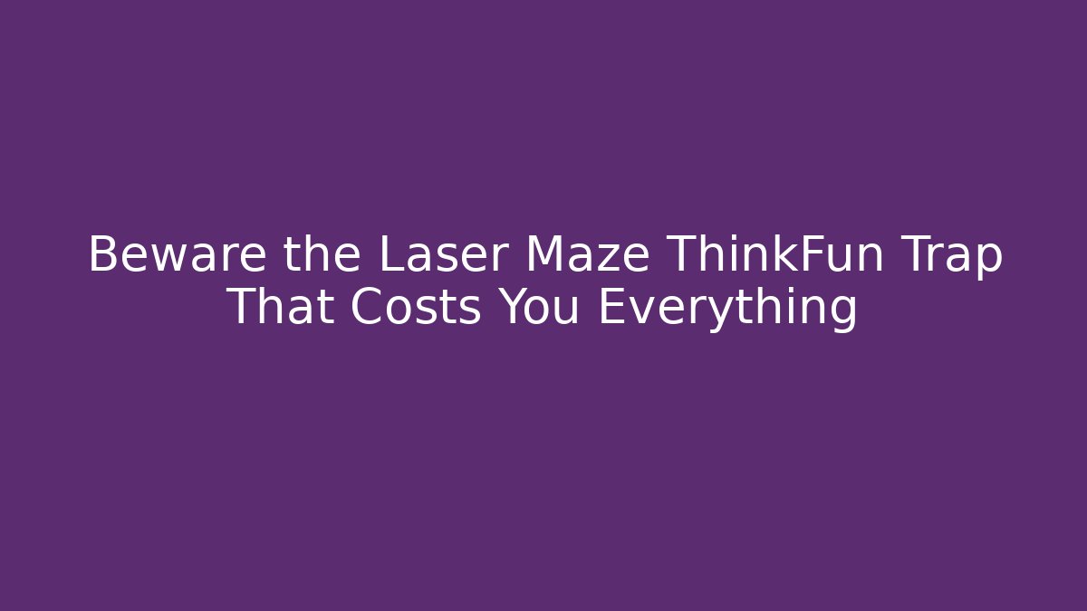 Beware the Laser Maze ThinkFun Trap That Costs You Everything