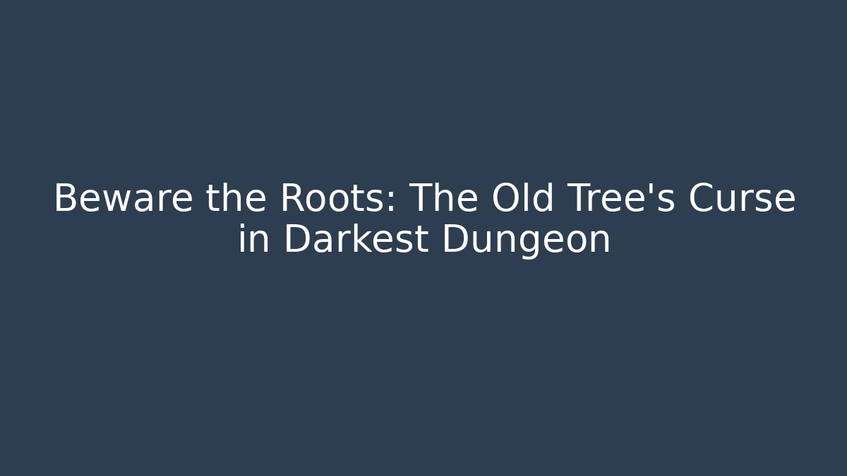 Beware the Roots: The Old Tree's Curse in Darkest Dungeon