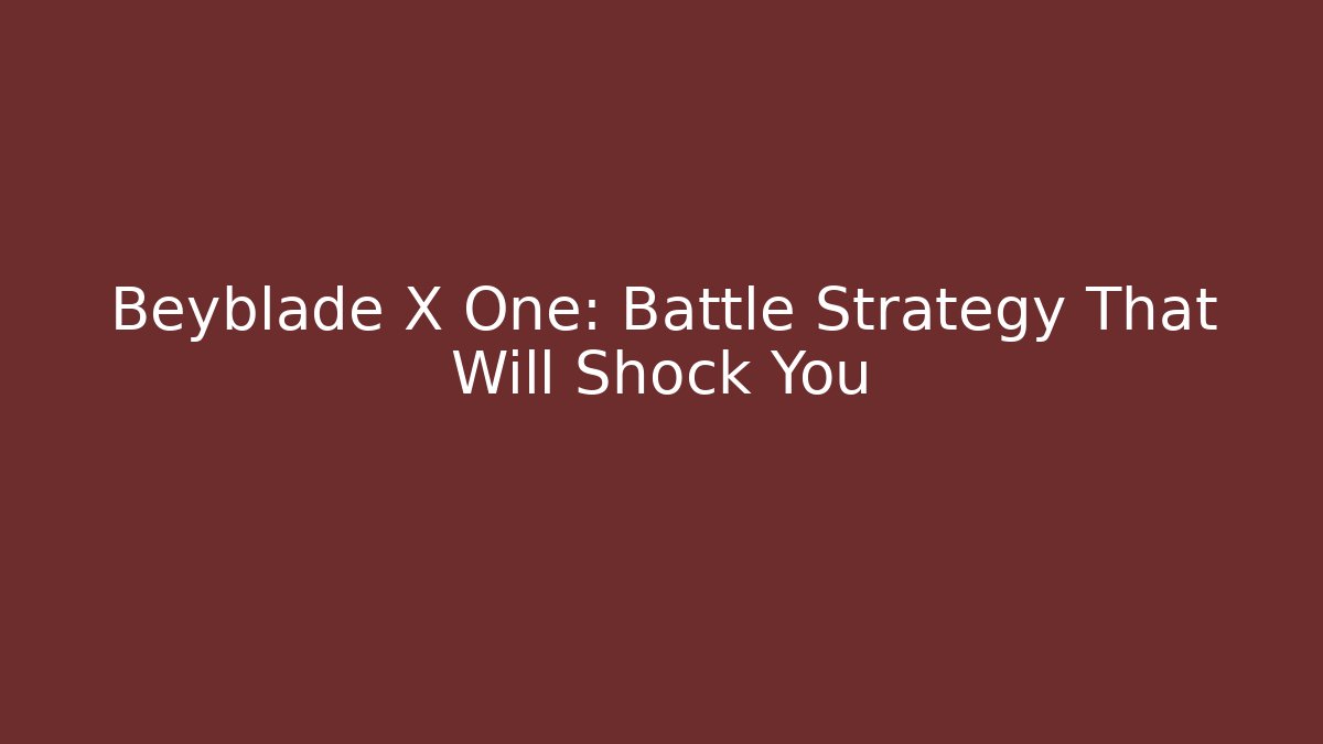 Beyblade X One: Battle Strategy That Will Shock You