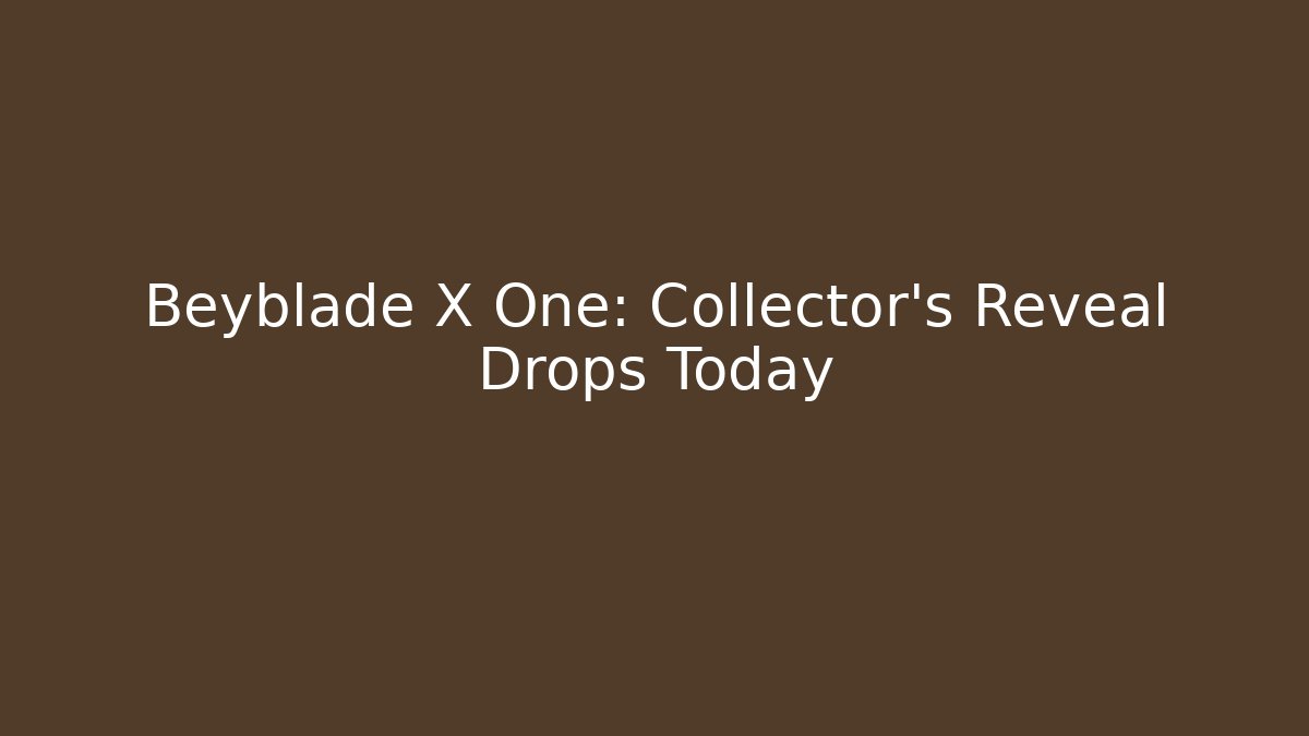 Beyblade X One: Collector's Reveal Drops Today