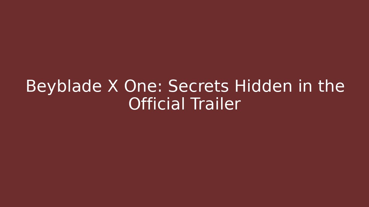 Beyblade X One: Secrets Hidden in the Official Trailer