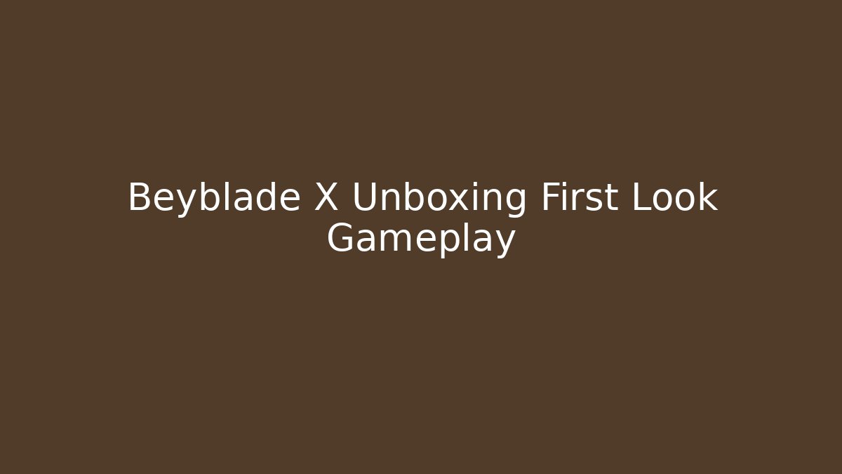 Beyblade X Unboxing First Look Gameplay