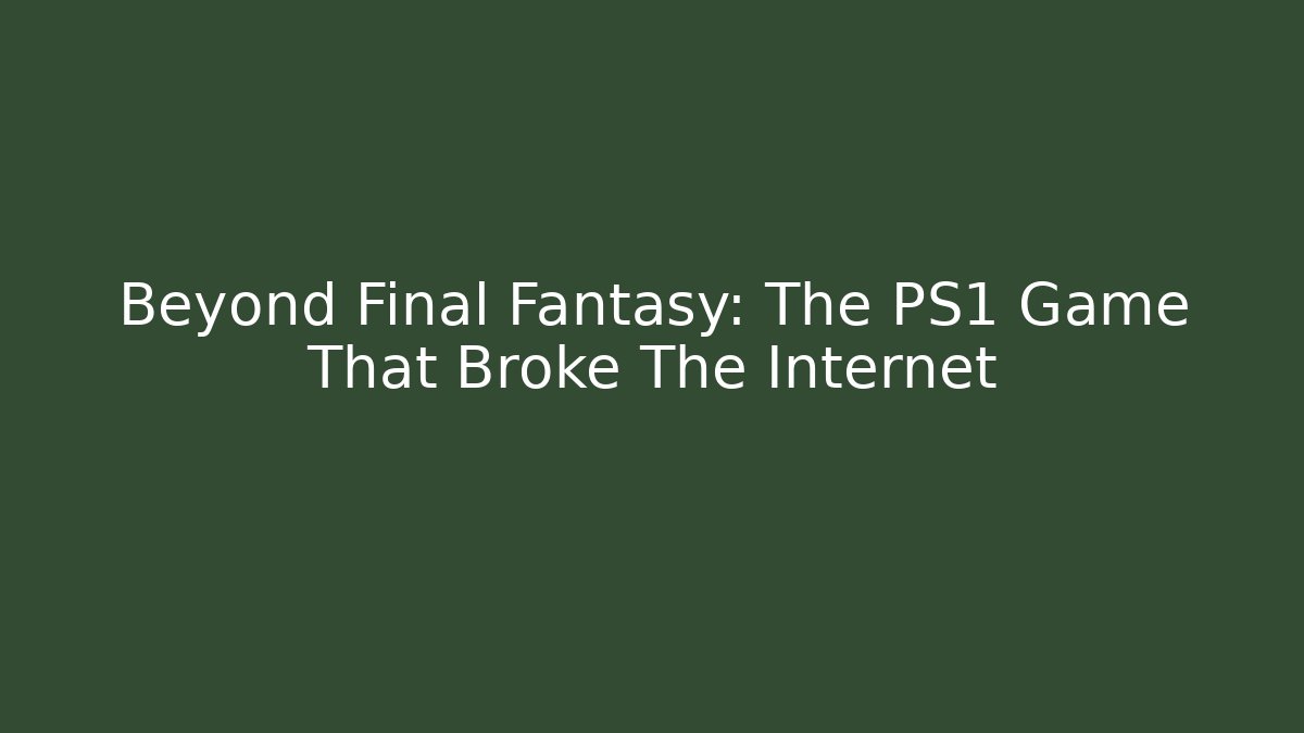 Beyond Final Fantasy: The PS1 Game That Broke The Internet