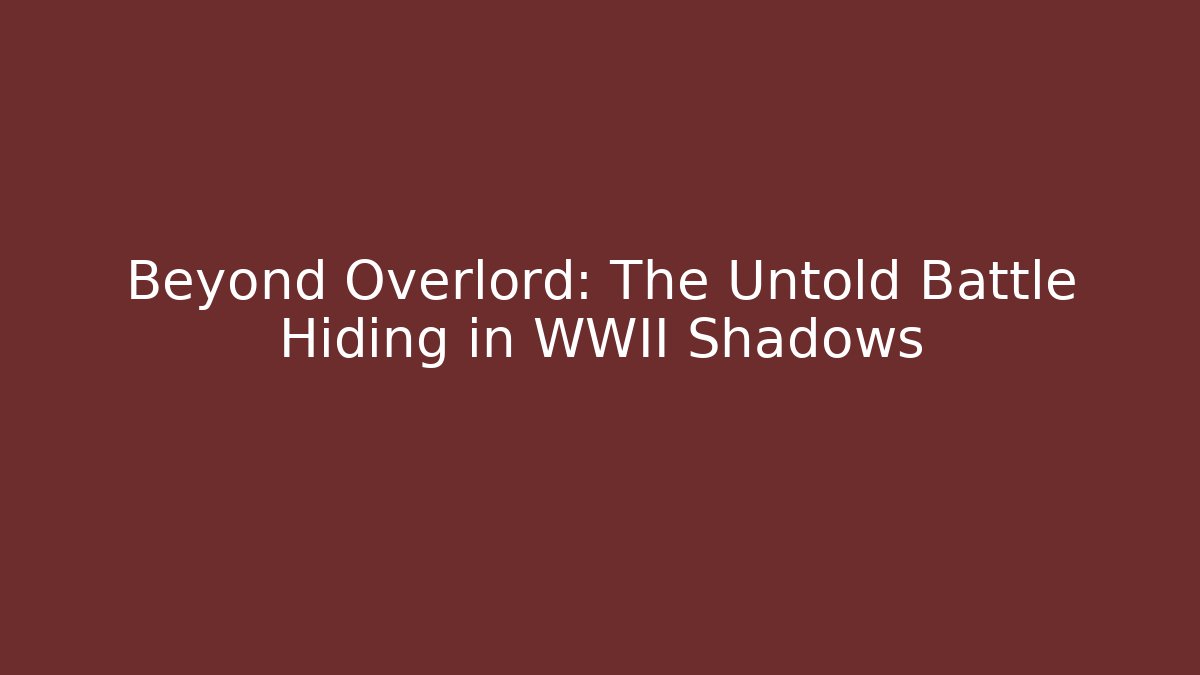 Beyond Overlord: The Untold Battle Hiding in WWII Shadows