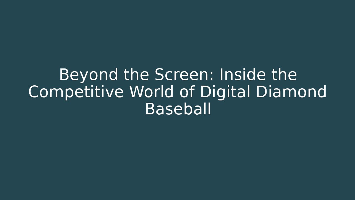 Beyond the Screen: Inside the Competitive World of Digital Diamond Baseball - The Family Holidays