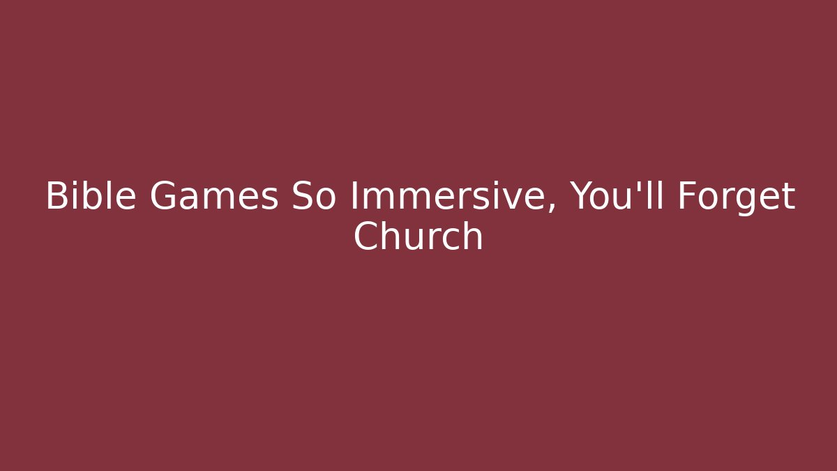 Bible Games So Immersive, You'll Forget Church