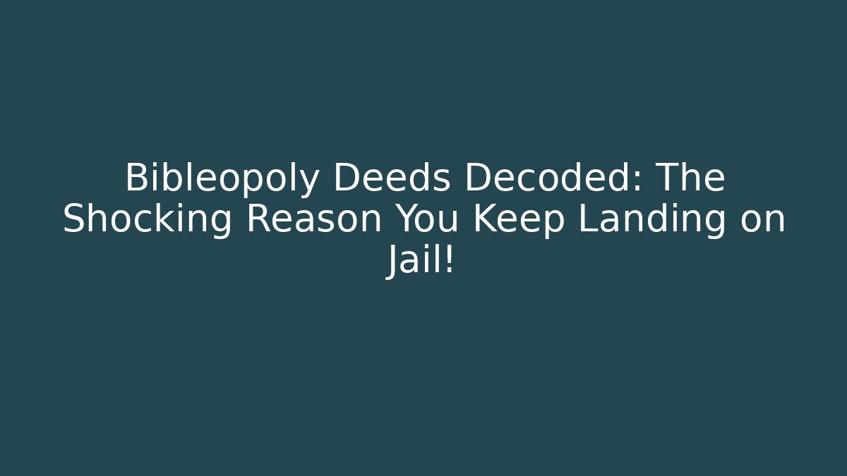 Bibleopoly Deeds Decoded: The Shocking Reason You Keep Landing on Jail!