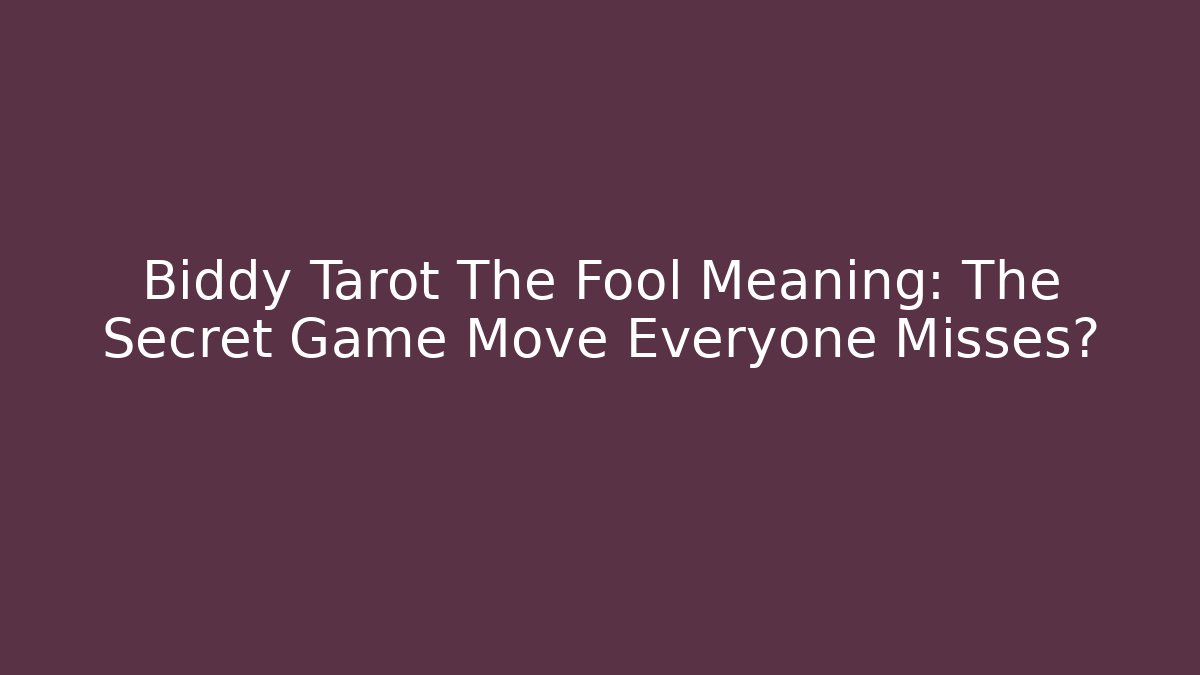 Biddy Tarot The Fool Meaning: The Secret Game Move Everyone Misses?