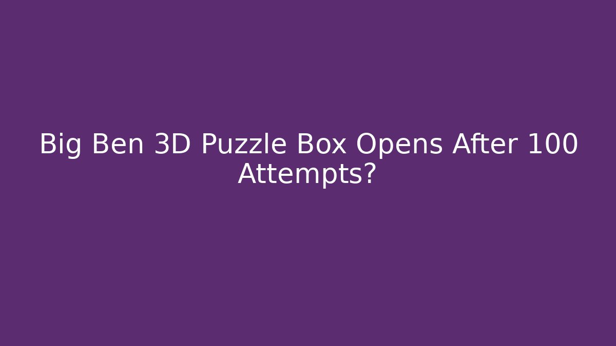 Big Ben 3D Puzzle Box Opens After 100 Attempts? - The Family Holidays