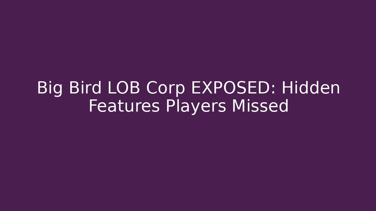 Big Bird LOB Corp EXPOSED: Hidden Features Players Missed - The Family Holidays