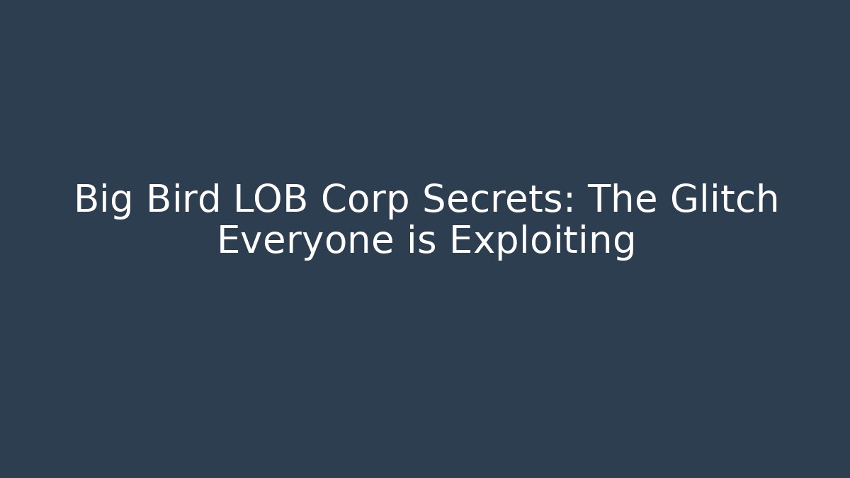 Big Bird LOB Corp Secrets: The Glitch Everyone is Exploiting - The Family Holidays