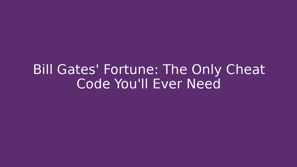 Bill Gates' Fortune: The Only Cheat Code You'll Ever Need