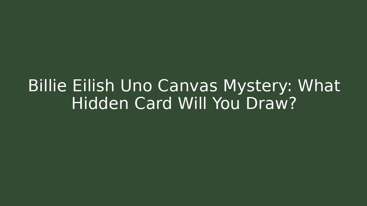 Billie Eilish Uno Canvas Mystery: What Hidden Card Will You Draw?