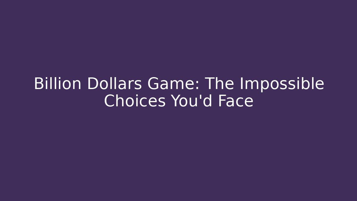 Billion Dollars Game: The Impossible Choices You'd Face - The Family Holidays