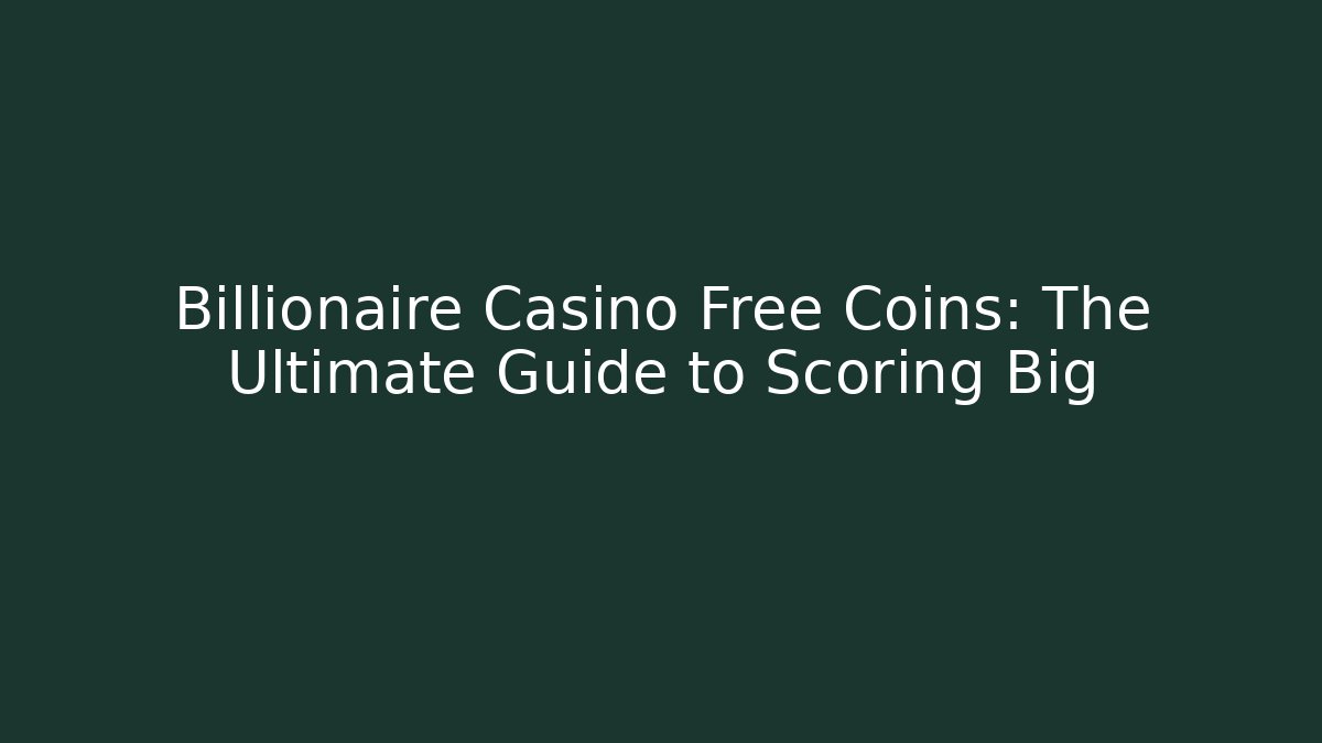 Billionaire Casino Free Coins: The Ultimate Guide to Scoring Big