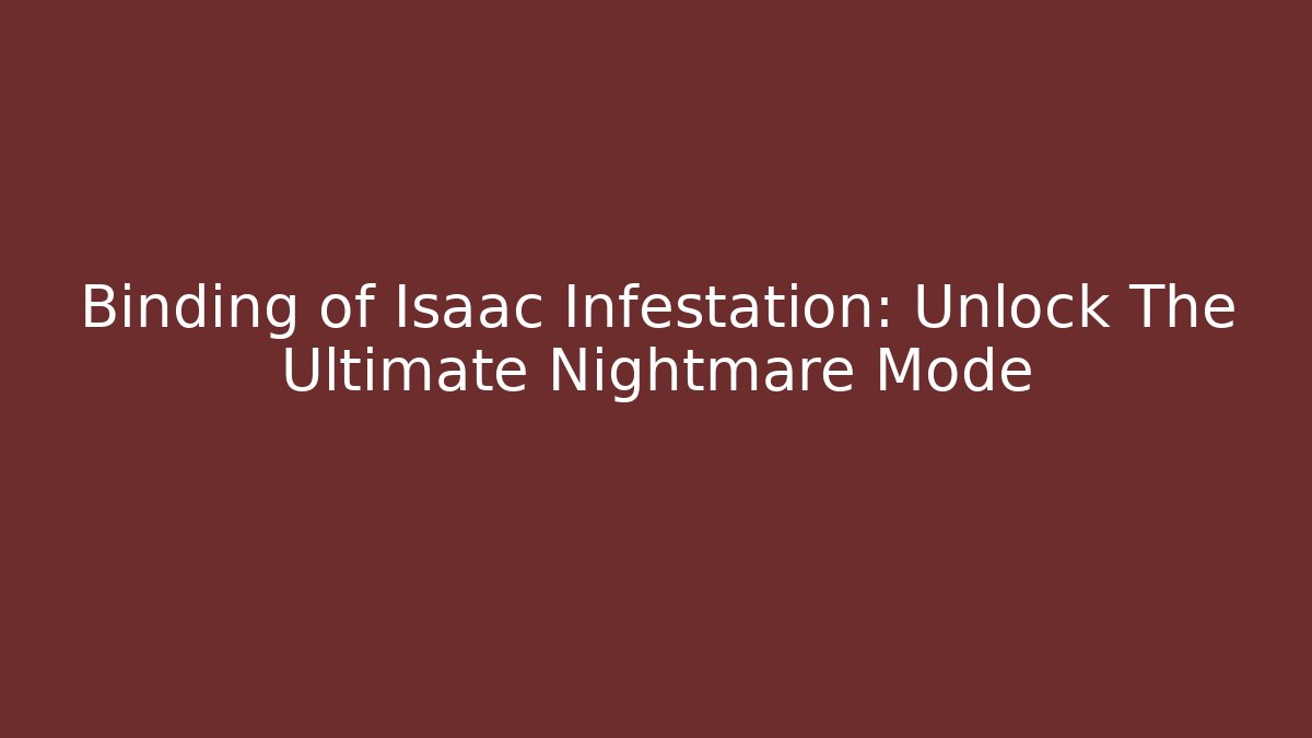 Binding of Isaac Infestation: Unlock The Ultimate Nightmare Mode