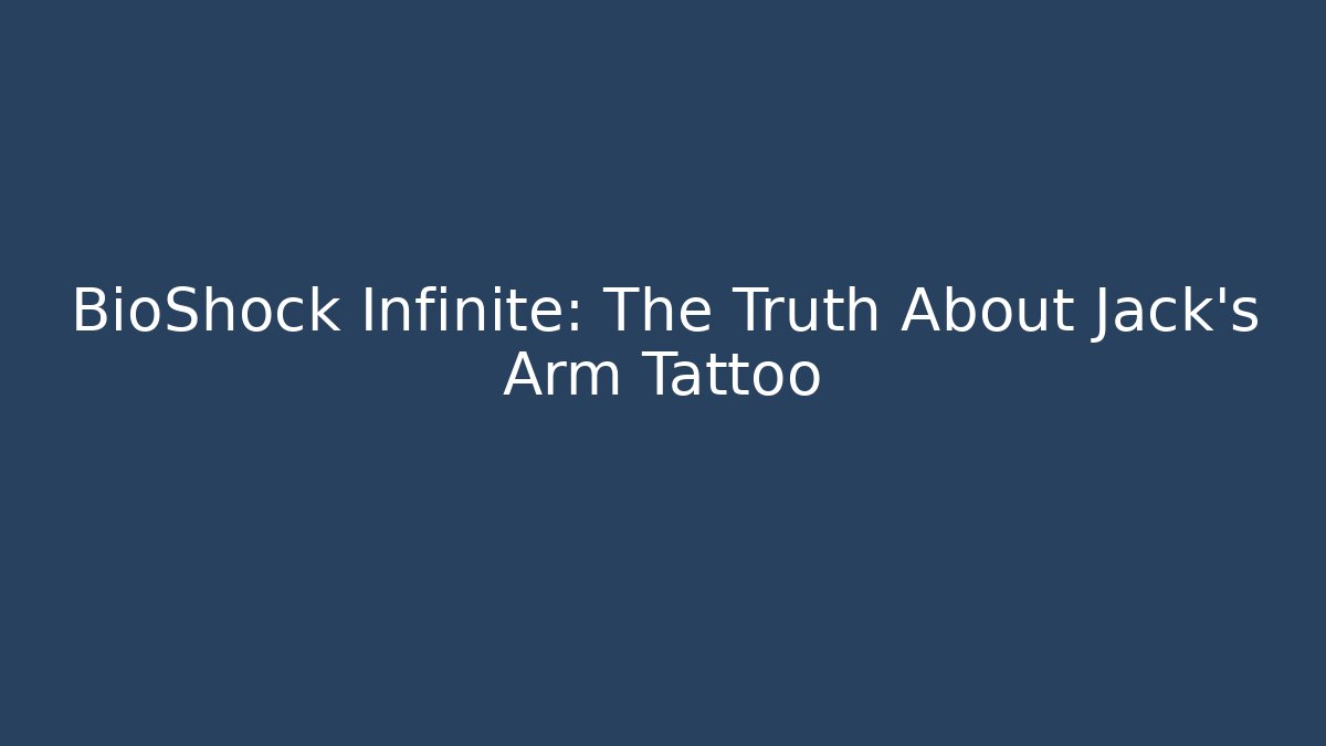 BioShock Infinite: The Truth About Jack's Arm Tattoo