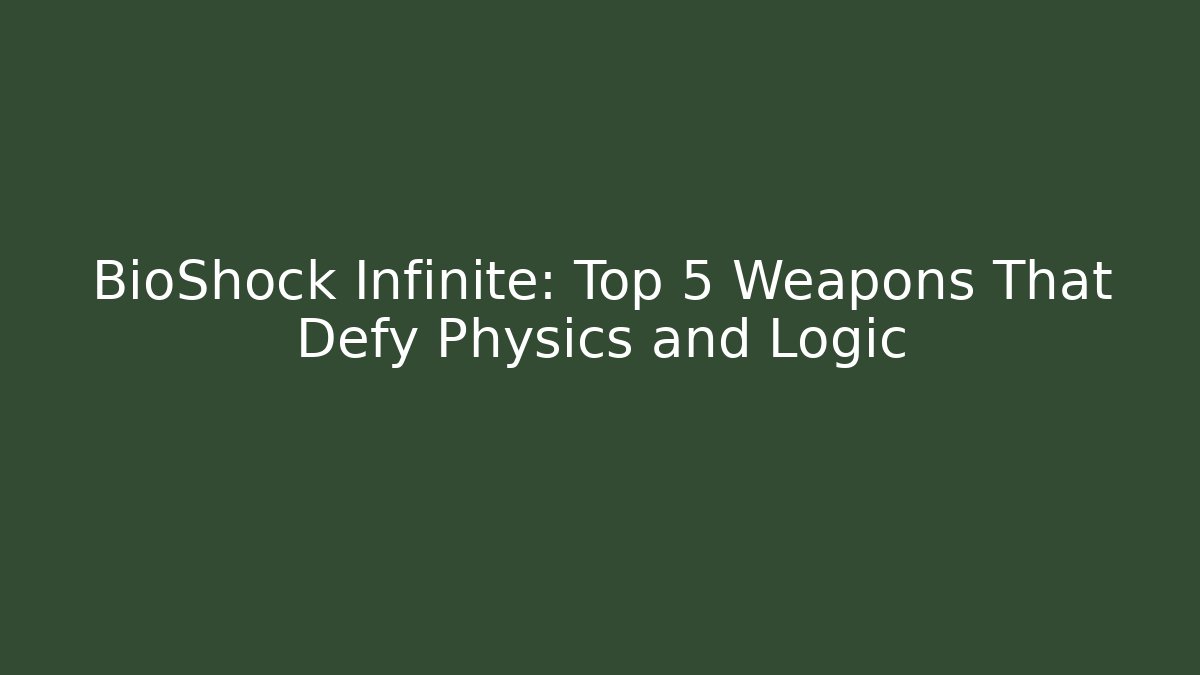 BioShock Infinite: Top 5 Weapons That Defy Physics and Logic - The Family Holidays