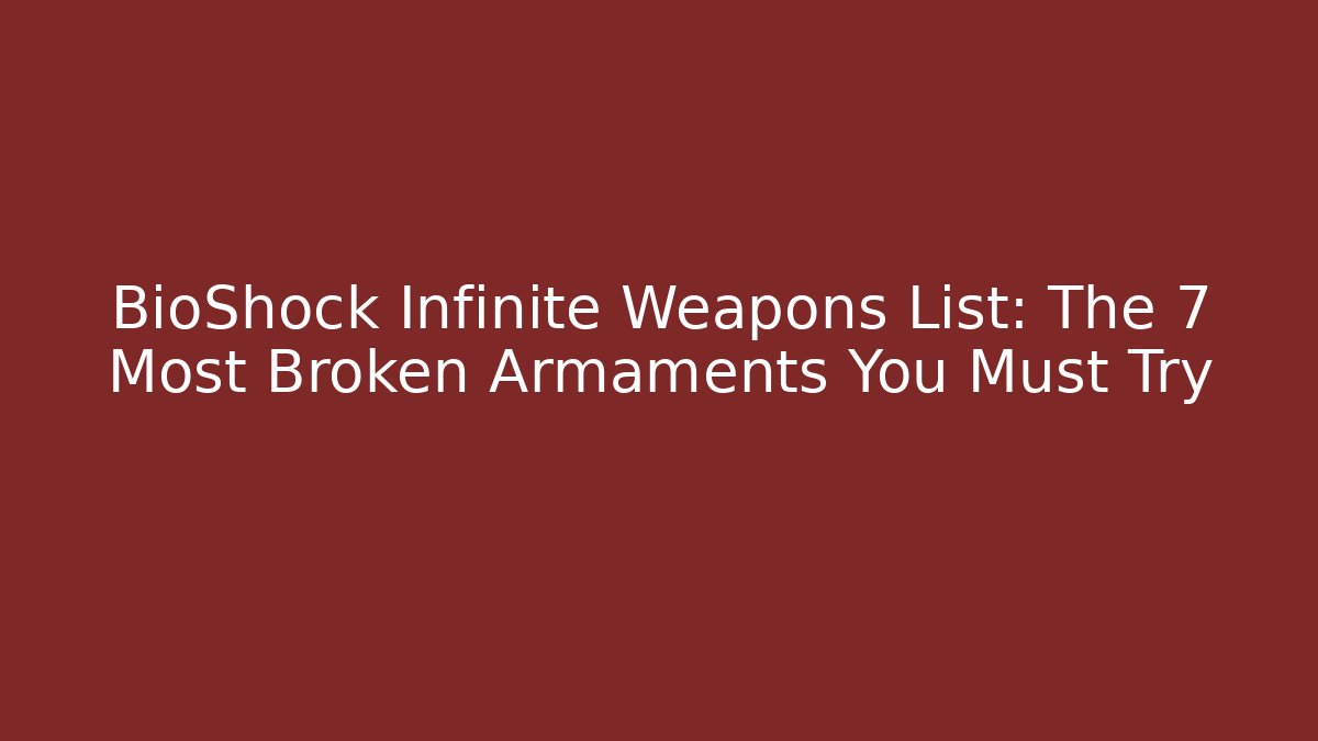 BioShock Infinite Weapons List: The 7 Most Broken Armaments You Must Try