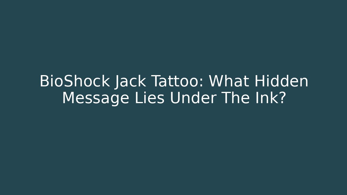 BioShock Jack Tattoo: What Hidden Message Lies Under The Ink?