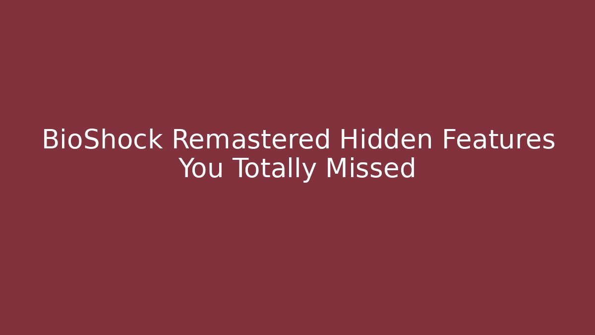 BioShock Remastered Hidden Features You Totally Missed - The Family Holidays