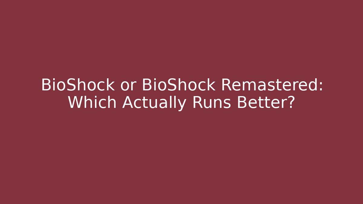 BioShock or BioShock Remastered: Which Actually Runs Better?