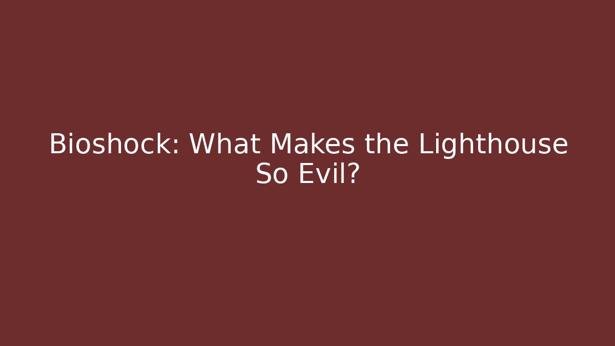 Bioshock: What Makes the Lighthouse So Evil?