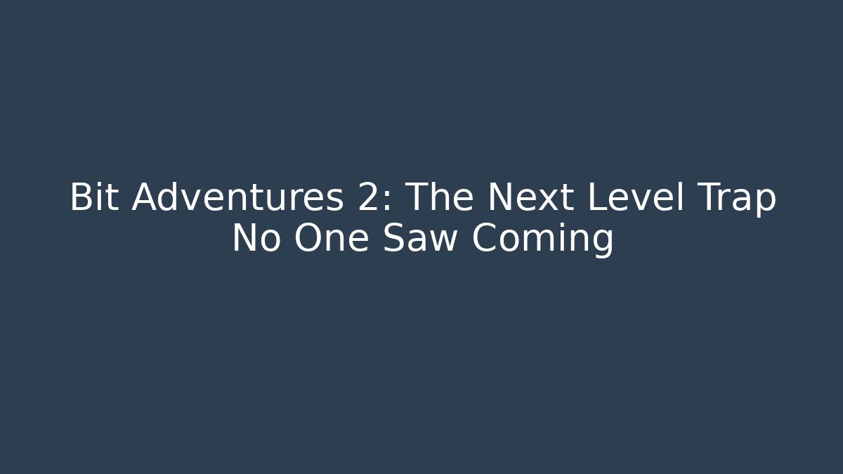 Bit Adventures 2: The Next Level Trap No One Saw Coming