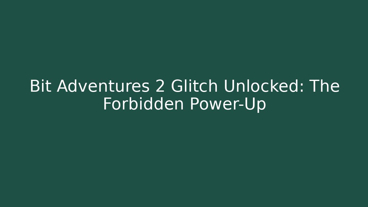 Bit Adventures 2 Glitch Unlocked: The Forbidden Power-Up