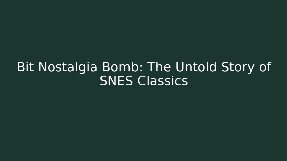 Bit Nostalgia Bomb: The Untold Story of SNES Classics