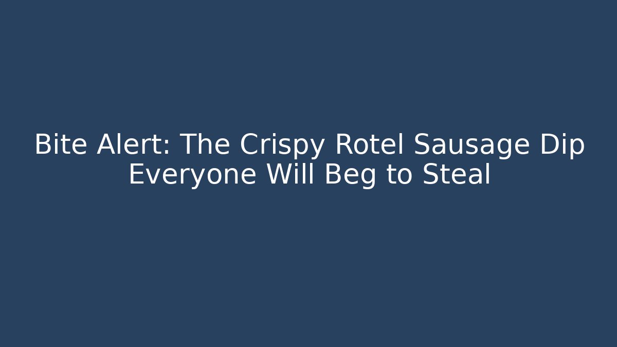 Bite Alert: The Crispy Rotel Sausage Dip Everyone Will Beg to Steal