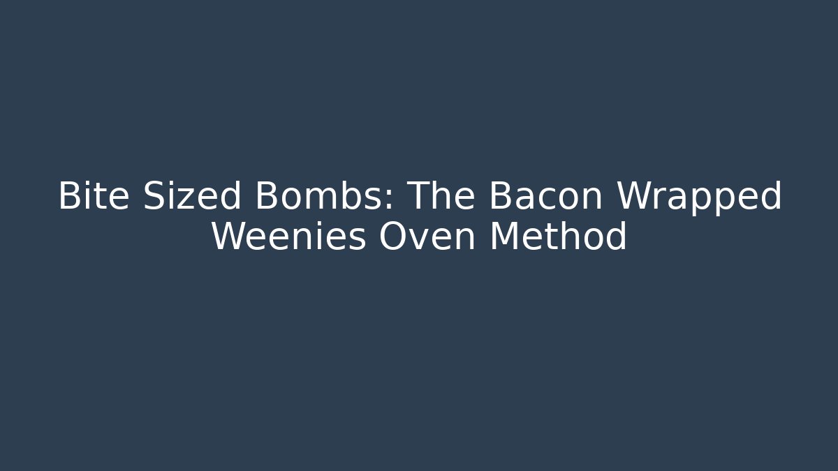 Bite Sized Bombs: The Bacon Wrapped Weenies Oven Method