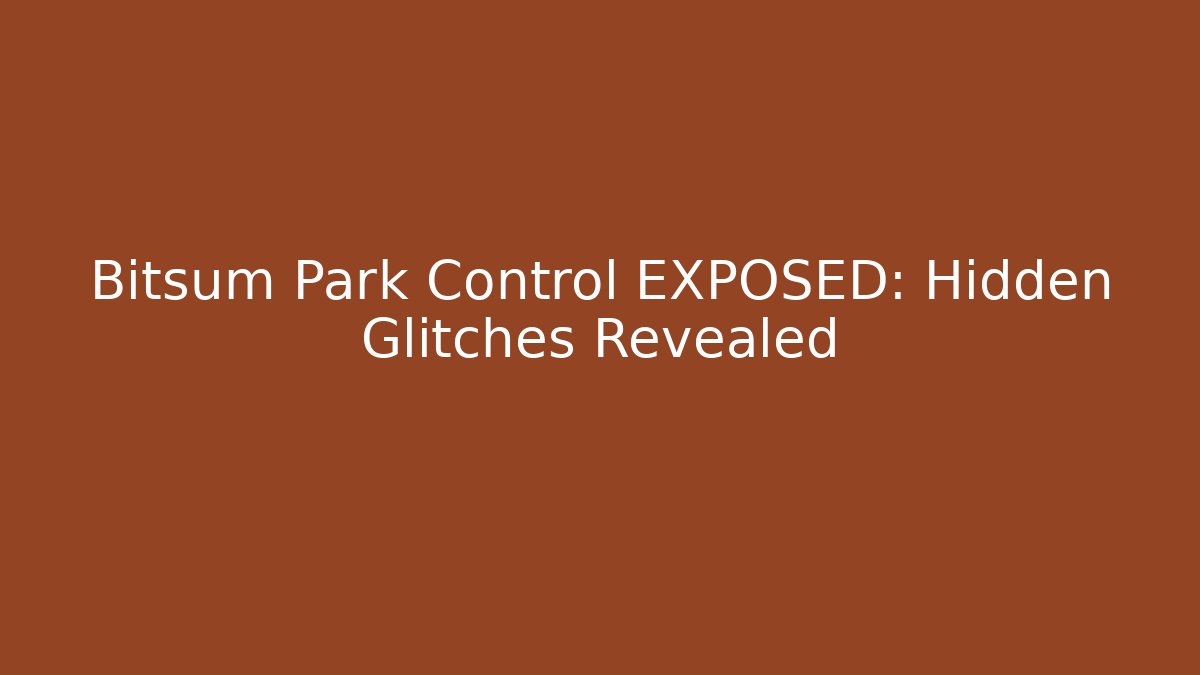 Bitsum Park Control EXPOSED: Hidden Glitches Revealed - The Family Holidays