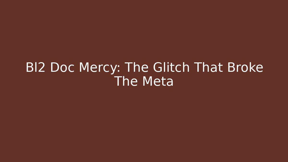 Bl2 Doc Mercy: The Glitch That Broke The Meta