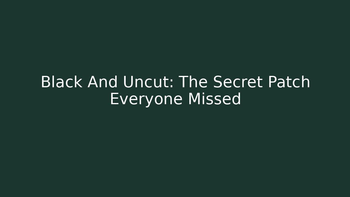 Black And Uncut: The Secret Patch Everyone Missed