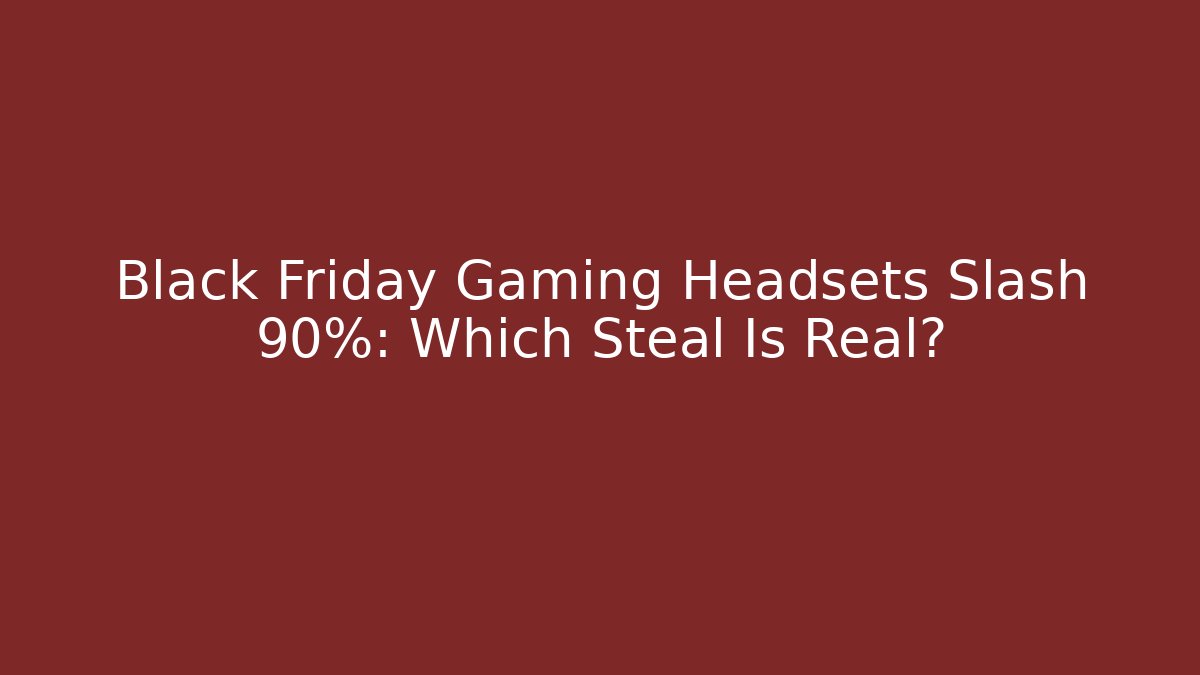 Black Friday Gaming Headsets Slash 90%: Which Steal Is Real?